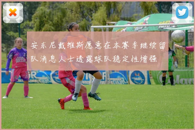 安东尼戴维斯愿意在本赛季继续留队消息人士透露球队稳定性增强