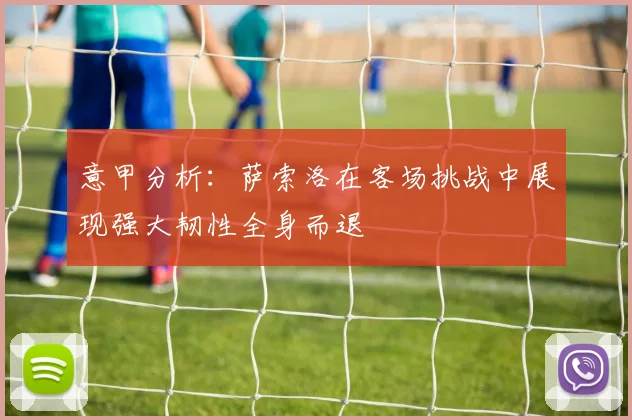 意甲分析：萨索洛在客场挑战中展现强大韧性全身而退