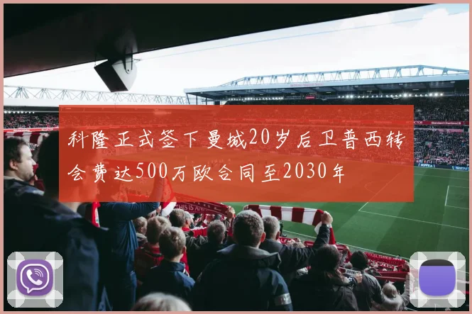 科隆正式签下曼城20岁后卫普西转会费达500万欧合同至2030年